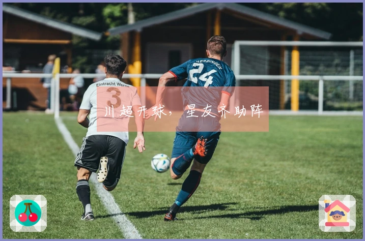 川超开球,星友齐助阵