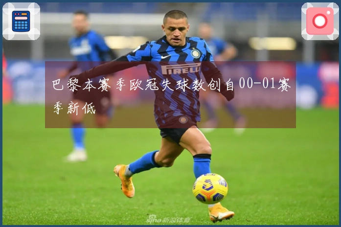 巴黎本赛季欧冠失球数创自00-01赛季新低