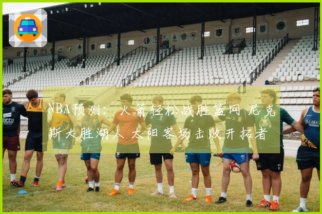 NBA预测：火箭轻松战胜篮网 尼克斯大胜湖人 太阳客场击败开拓者